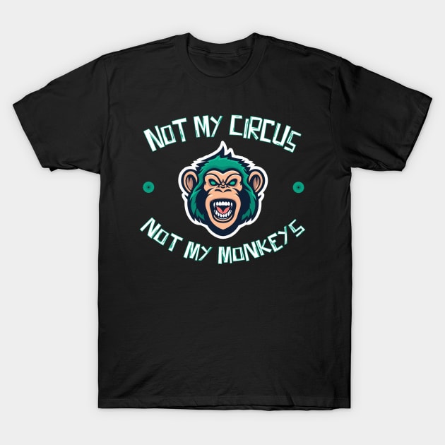 Not My Circus Not My Monkeys T-Shirt by Teewyld